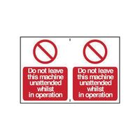Do Not Leave This Machine Unattended Whilst In Operation Sign - pack of 2